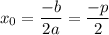 x_0=\dfrac{-b}{2a}=\dfrac{-p}{2}