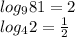 log_{9}81=2 \\ &#10;log_{4}2= \frac{1}{2}
