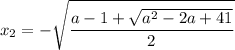 \displaystyle x_2=- \sqrt{ \frac{a-1+ \sqrt{a^2-2a+41}}{2}}