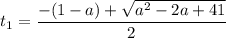 \displaystyle t_1= \frac{-(1-a)+ \sqrt{a^2-2a+41}}{2}