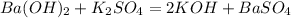 Ba(OH)_2 + K_2SO_4 = 2KOH + BaSO_4