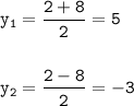 \displaystyle\tt y_1=\frac{2+8}{2} =5\\\\\\y_2=\frac{2-8}{2} =-3