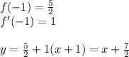 f(-1)=\frac{5}{2}\\&#10;f'(-1)=1\\\\&#10; y=\frac{5}{2}+1(x+1)=x+\frac{7}{2}\\&#10;