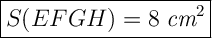 \Large{\boxed{S(EFGH) = 8 \; \emph{cm} ^2}}