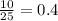 \frac{10}{25} =0.4