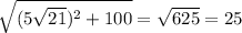 \sqrt{(5 \sqrt{21} )^{2}+100} = \sqrt{625} =25