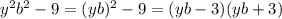 y^{2} b^{2} -9= (yb)^{2} -9=(yb-3)(yb+3)