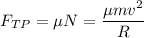 \displaystyle F_{TP}=\mu N=\frac{\mu mv^2}{R}