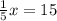 \frac{1}{5} x=15