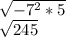 \sqrt{-7^2*5} &#10;&#10; \sqrt{245}