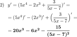 2)~~y'=(5x^4-2x^3+\dfrac{3}{5x-7})'=\\ \\ ~~~~~=(5x^4)'-(2x^3)'+\Big(\dfrac{3}{5x-7}\Big)'=\\ \\ ~~~~~=\boldsymbol{20x^3-6x^2-\dfrac{15}{(5x-7)^2}}