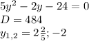 5y^{2} - 2y -24 = 0 \\ D = 484 \\ y_{1,2} = 2 \frac{2}{5} ; -2