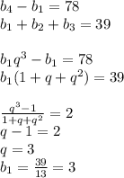 b_{4}-b_{1}=78\\&#10;b_{1}+b_{2}+b_{3}=39\\\\&#10;b_{1}q^3-b_{1}=78\\&#10;b_{1}(1+q+q^2)=39\\\\&#10;\frac{q^3-1}{1+q+q^2}=2\\&#10;q-1=2\\&#10; q=3\\&#10;b_{1}=\frac{39}{13}=3&#10;