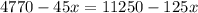 4770-45x=11250-125x