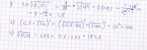 1)20√0,01 - 1/24(дробью) * √144= 2)(0,5 * √40)в квадрате 3)√0,36 * 256=