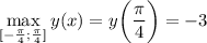 \displaystyle \max_{[-\frac{\pi}{4} ;\frac{\pi}{4} ]}y(x)=y\bigg(\frac{\pi}{4} \bigg)=-3