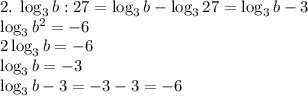 2.\;\log_3{b:27}=\log_3b-\log_327=\log_3b-3\\\log_3b^2=-6\\2\log_3b=-6\\\log_3b=-3\\\log_3b-3=-3-3=-6