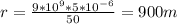 r= \frac{9*10 ^{9}*5*10 ^{-6} }{50} =900m