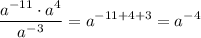 \displaystyle \frac{a^{-11}\cdot a^4}{a^{-3}} =a^{-11+4+3}=a^{-4}