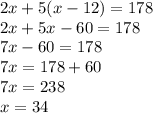 2x+5(x-12)=178 \\ 2x+5x-60=178 \\ 7x-60=178 \\ 7x=178+60 \\ 7x=238 \\ x=34