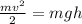 \frac{mv ^{2} }{2} =mgh