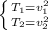 \left \{ {{T_1=v_1^{2} \atop {T_2=v_2^{2}} \right.