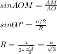 sinAOM = \frac{AM}{AO} \\ \\ sin60^o= \frac{a/2}{R } \\ \\ R= \frac{a}{2* \frac{ \sqrt{3} }{2}} = \frac{a}{ \sqrt{3} }