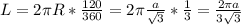 L=2 \pi R* \frac{120}{360} = 2 \pi \frac{a}{ \sqrt{3} }* \frac{1}{3} = \frac{2 \pi a}{3 \sqrt{3} }