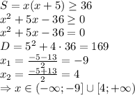 S=x(x+5) \geq 36&#10;\\\&#10;x^2+5x-36 \geq 0&#10;\\\&#10;x^2+5x-36=0&#10;\\\&#10;D=5^2+4\cdot36=169&#10;\\\&#10;x_1= \frac{-5-13}{2} =-9&#10;\\\&#10;x_2= \frac{-5+13}{2} =4&#10;\\\&#10;\Rightarrow x\in(-\infty;-9]\cup [4;+\infty)
