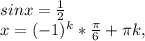 sinx= \frac{1}{2 } \\ x=(-1)^k* \frac{ \pi }{6} + \pi k,