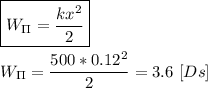 \boxed{W_\Pi = \frac{kx^{2}}{2} } \\ \\ W_\Pi = \dfrac{500*0.12^{2}}{2} = 3.6 \ [Ds]