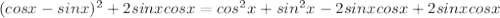 (cosx-sinx)^{2} +2sinxcosx=cos^{2}x+sin^{2}x-2sinxcosx+2sinxcosx&#10;