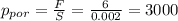 p_{por}=\frac{F}{S}= \frac{6}{0.002}=3000