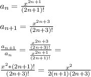 a_{n}=\frac{x^{2n+1}}{(2n+1)!}\\\\&#10; a_{n+1}=\frac{x^{2n+3}}{(2n+3)!}\\\\ &#10; \frac{a_{n+1}}{a_{n}}=\frac{\frac{x^{2n+3}}{(2n+3)!}}{\frac{x^{2n+1}}{(2n+1)!}}=\\\\&#10;\frac{x^2*(2n+1)!}{(2n+3)!}=\frac{x^2}{2(n+1)(2n+3)}