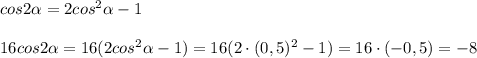 cos2 \alpha =2cos^2 \alpha -1\\\\16cos2 \alpha =16(2cos^2 \alpha -1)=16(2\cdot (0,5)^2-1)=16\cdot (-0,5)=-8