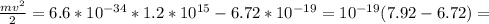 \frac{ mv^{2} }{2} =6.6* 10^{-34} *1.2* 10^{15} - 6.72* 10^{-19} = 10^{-19}(7.92-6.72)=