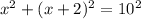 x^{2} +(x+2) ^{2} =10^{2}