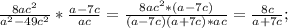 \frac{8ac^2}{a^2-49c^2}* \frac{a-7c}{ac}= \frac{8ac^2*(a-7c)}{(a-7c)(a+7c)*ac}= \frac{8c}{a+7c};