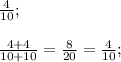 \frac{4}{10}; \\ \\ \frac{4+4}{10+10}= \frac{8}{20}= \frac{4}{10};