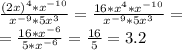 \frac{(2x)^4*x^{-10}}{x^{-9}*5x^3}= \frac{16*x^4*x^{-10}}{x^{-9}*5x^3}= \\ = \frac{16*x^{-6}}{5*x^{-6}}= \frac{16}{5}=3.2