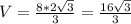 V=\frac{8*2\sqrt{3}}{3}=\frac{16\sqrt{3}}{3}