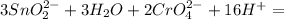 3SnO_2^{2-}+3H_2O+2CrO_4^{2-}+16H^+=