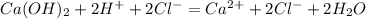 Ca(OH)_2+2H^++2Cl^-=Ca^{2+}+2Cl^-+2H_2O