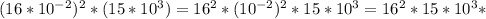 (16* 10^{-2} )^{2} * (15* 10^{3} ) = 16^{2}*(10^{-2})^{2}*15*10^{3} = 16^{2}*15*10^{3}*