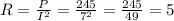 R= \frac{P}{I^2}}= \frac{245}{7^2}}= \frac{245}{49}=5