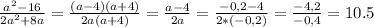 \frac{a^2-16}{2a^2+8a}= \frac{(a-4)(a+4)}{2a(a+4)}= \frac{a-4}{2a}= \frac{-0,2-4}{2*(-0,2)}= \frac{-4,2}{-0,4}=10.5