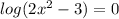 log(2x^2 -3)=0