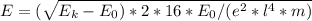 E = (\sqrt{E_{k}-E_{0})*2*16*E_{0}/(e^2*l^4*m)}