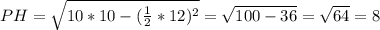 PH= \sqrt{10*10- ( \frac{1}{2}*12) ^{2} } = \sqrt{100-36} = \sqrt{64} =8