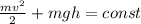 \frac{m v^{2} }{2} +mgh=const